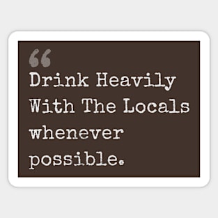 Drink Heavily With The Locals whenever possible chef quotes Sticker